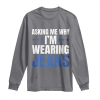 Denim Day Awareness Long Sleeve Shirt Asking Me Why I Am Wearing Jeans