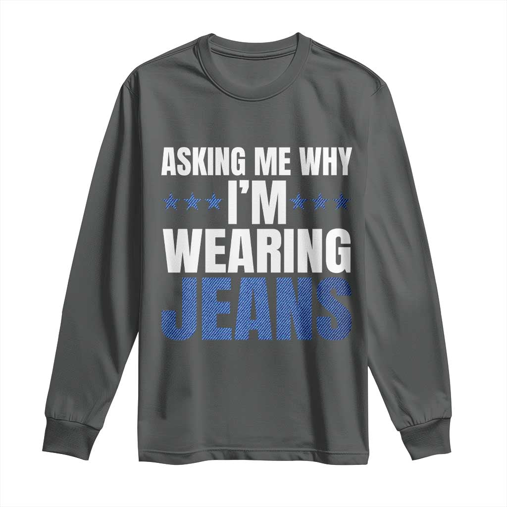 Denim Day Awareness Long Sleeve Shirt Asking Me Why I Am Wearing Jeans