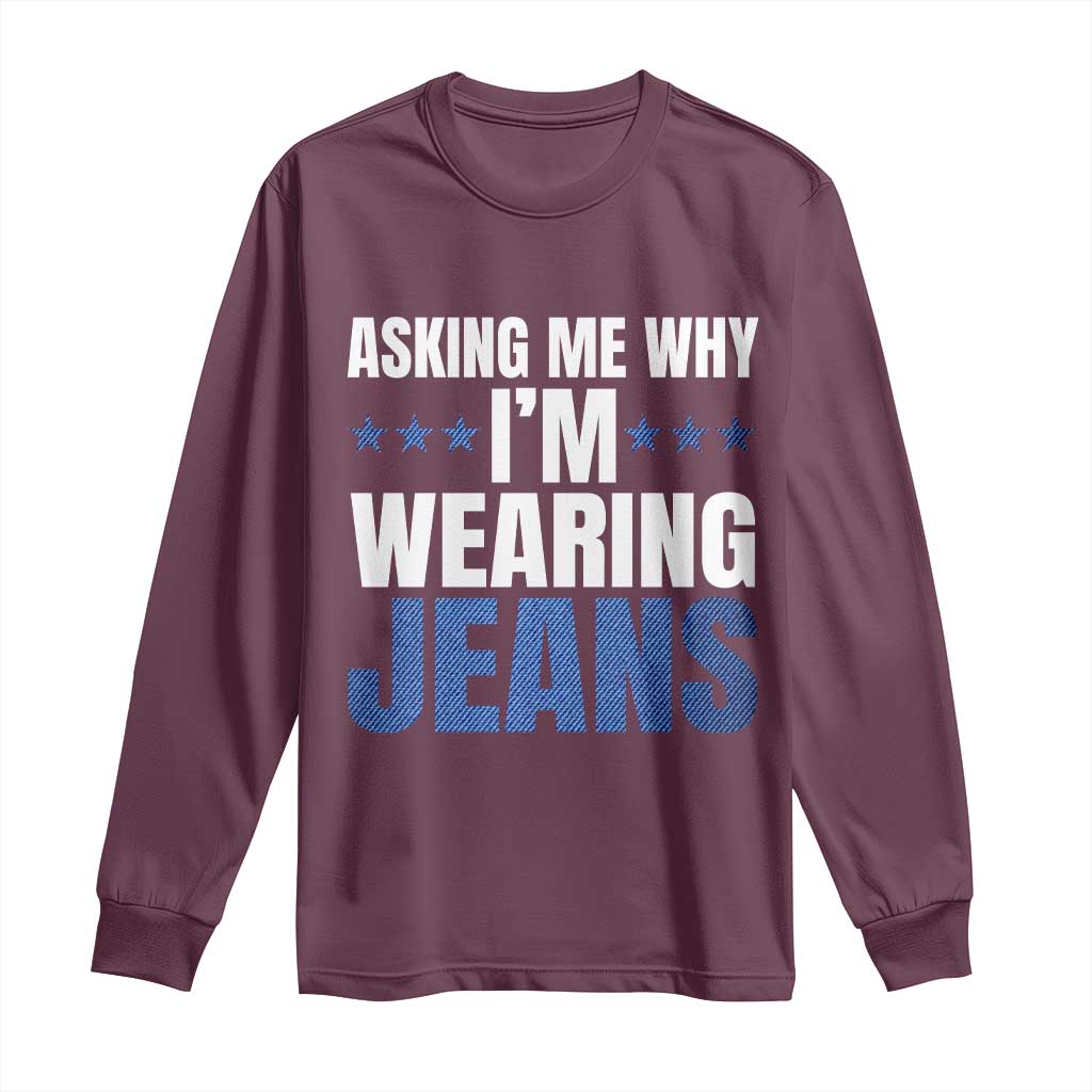 Denim Day Awareness Long Sleeve Shirt Asking Me Why I Am Wearing Jeans