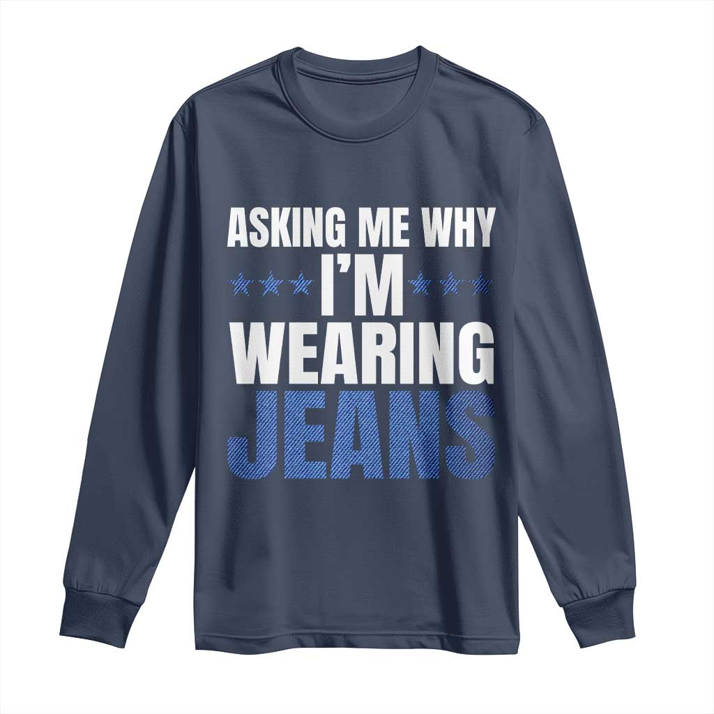 Denim Day Awareness Long Sleeve Shirt Asking Me Why I Am Wearing Jeans