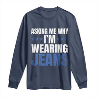 Denim Day Awareness Long Sleeve Shirt Asking Me Why I Am Wearing Jeans