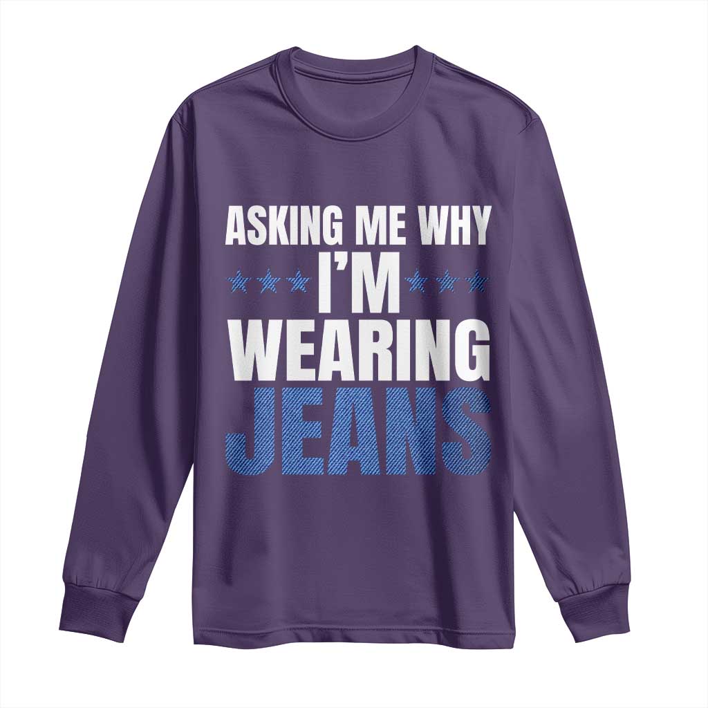 Denim Day Awareness Long Sleeve Shirt Asking Me Why I Am Wearing Jeans