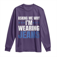 Denim Day Awareness Long Sleeve Shirt Asking Me Why I Am Wearing Jeans