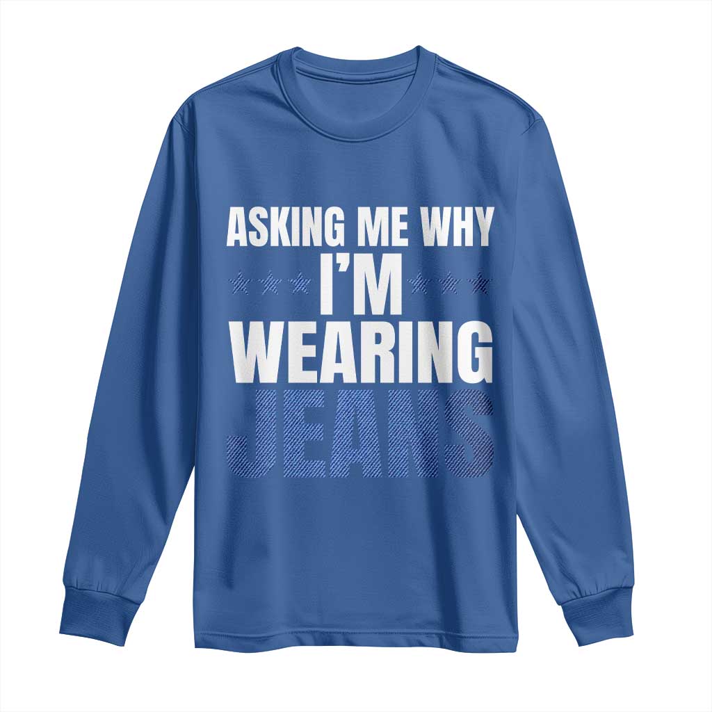 Denim Day Awareness Long Sleeve Shirt Asking Me Why I Am Wearing Jeans