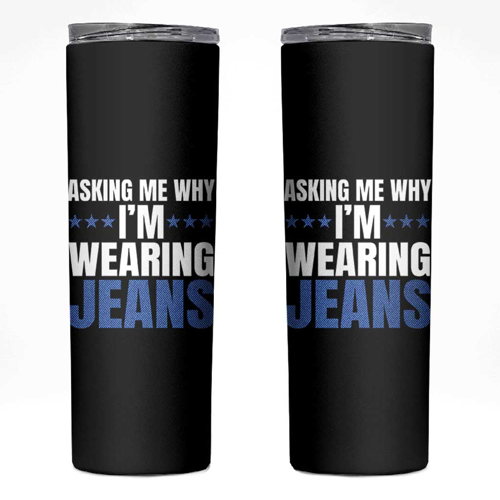Denim Day Awareness Skinny Tumbler Asking Me Why I Am Wearing Jeans