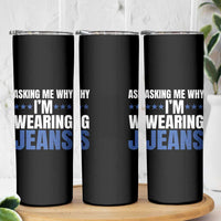 Denim Day Awareness Skinny Tumbler Asking Me Why I Am Wearing Jeans