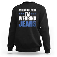 Denim Day Awareness Sweatshirt Asking Me Why I Am Wearing Jeans