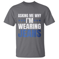 Denim Day Awareness T Shirt Asking Me Why I Am Wearing Jeans
