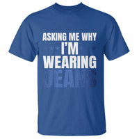 Denim Day Awareness T Shirt Asking Me Why I Am Wearing Jeans
