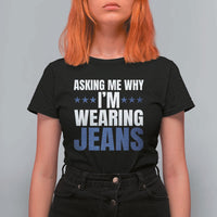 Denim Day Awareness T Shirt For Women Asking Me Why I Am Wearing Jeans
