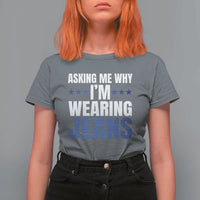 Denim Day Awareness T Shirt For Women Asking Me Why I Am Wearing Jeans