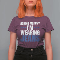 Denim Day Awareness T Shirt For Women Asking Me Why I Am Wearing Jeans