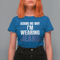 Denim Day Awareness T Shirt For Women Asking Me Why I Am Wearing Jeans