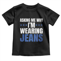 Denim Day Awareness Toddler T Shirt Asking Me Why I Am Wearing Jeans