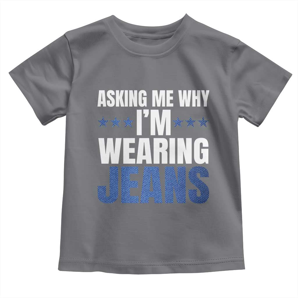 Denim Day Awareness Toddler T Shirt Asking Me Why I Am Wearing Jeans