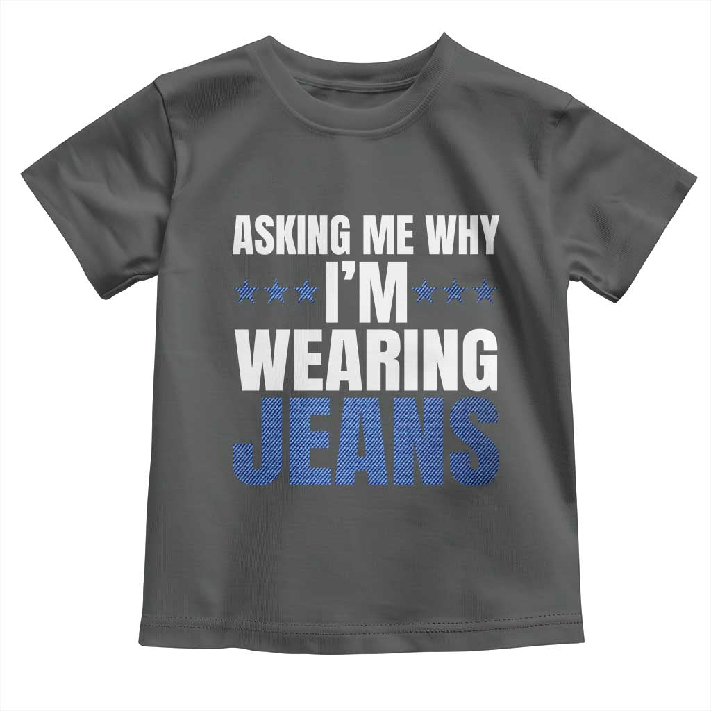 Denim Day Awareness Toddler T Shirt Asking Me Why I Am Wearing Jeans