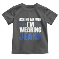Denim Day Awareness Toddler T Shirt Asking Me Why I Am Wearing Jeans