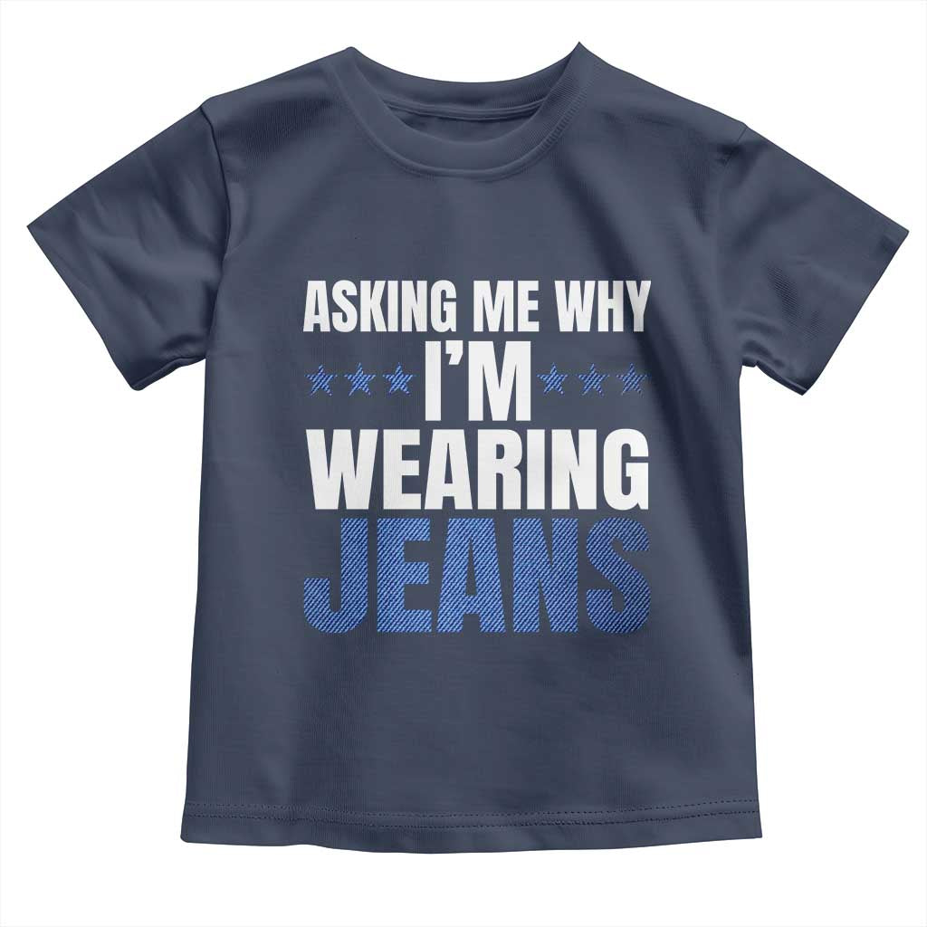 Denim Day Awareness Toddler T Shirt Asking Me Why I Am Wearing Jeans