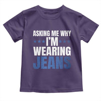 Denim Day Awareness Toddler T Shirt Asking Me Why I Am Wearing Jeans