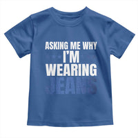 Denim Day Awareness Toddler T Shirt Asking Me Why I Am Wearing Jeans