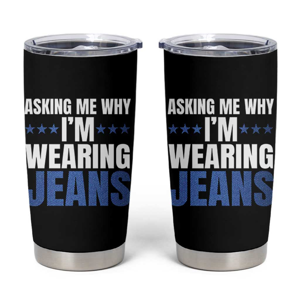 Denim Day Awareness Tumbler Cup Asking Me Why I Am Wearing Jeans