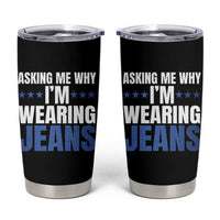 Denim Day Awareness Tumbler Cup Asking Me Why I Am Wearing Jeans