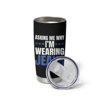 Denim Day Awareness Tumbler Cup Asking Me Why I Am Wearing Jeans