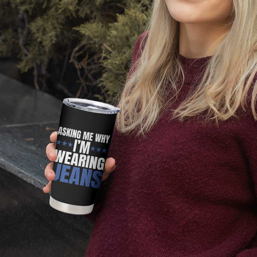 Denim Day Awareness Tumbler Cup Asking Me Why I Am Wearing Jeans