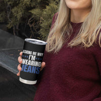Denim Day Awareness Tumbler Cup Asking Me Why I Am Wearing Jeans