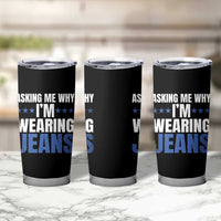 Denim Day Awareness Tumbler Cup Asking Me Why I Am Wearing Jeans