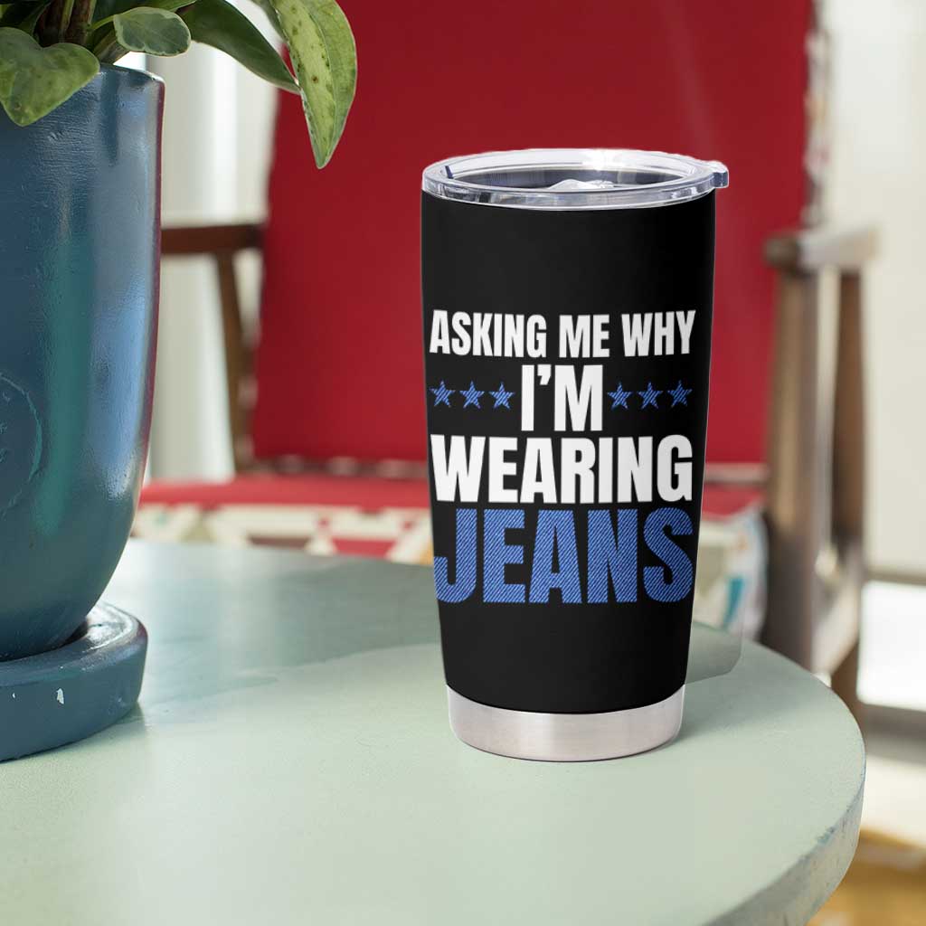 Denim Day Awareness Tumbler Cup Asking Me Why I Am Wearing Jeans