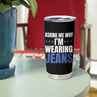 Denim Day Awareness Tumbler Cup Asking Me Why I Am Wearing Jeans