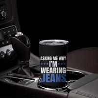 Denim Day Awareness Tumbler Cup Asking Me Why I Am Wearing Jeans