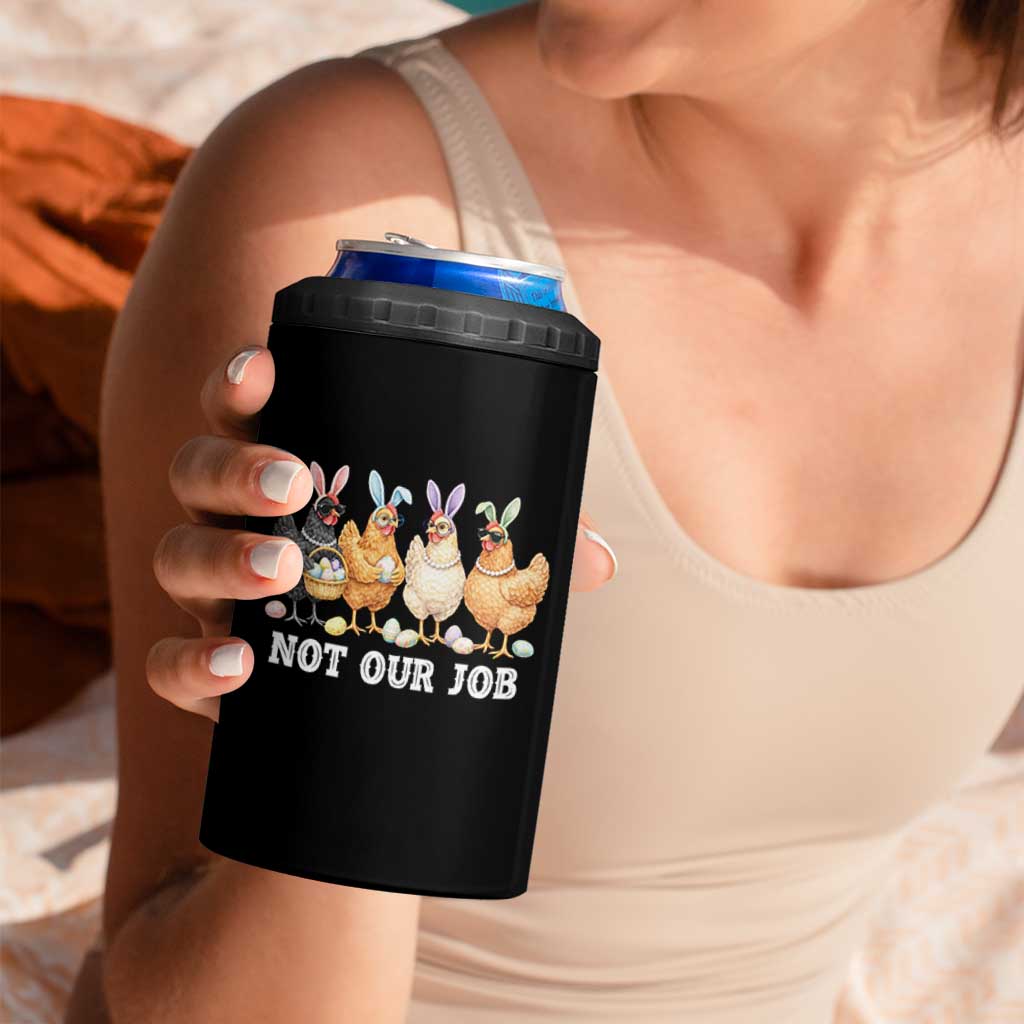 Funny Easter Chicken 4 in 1 Can Cooler Tumbler Not Our Job Bunny Hen Egg Hunter