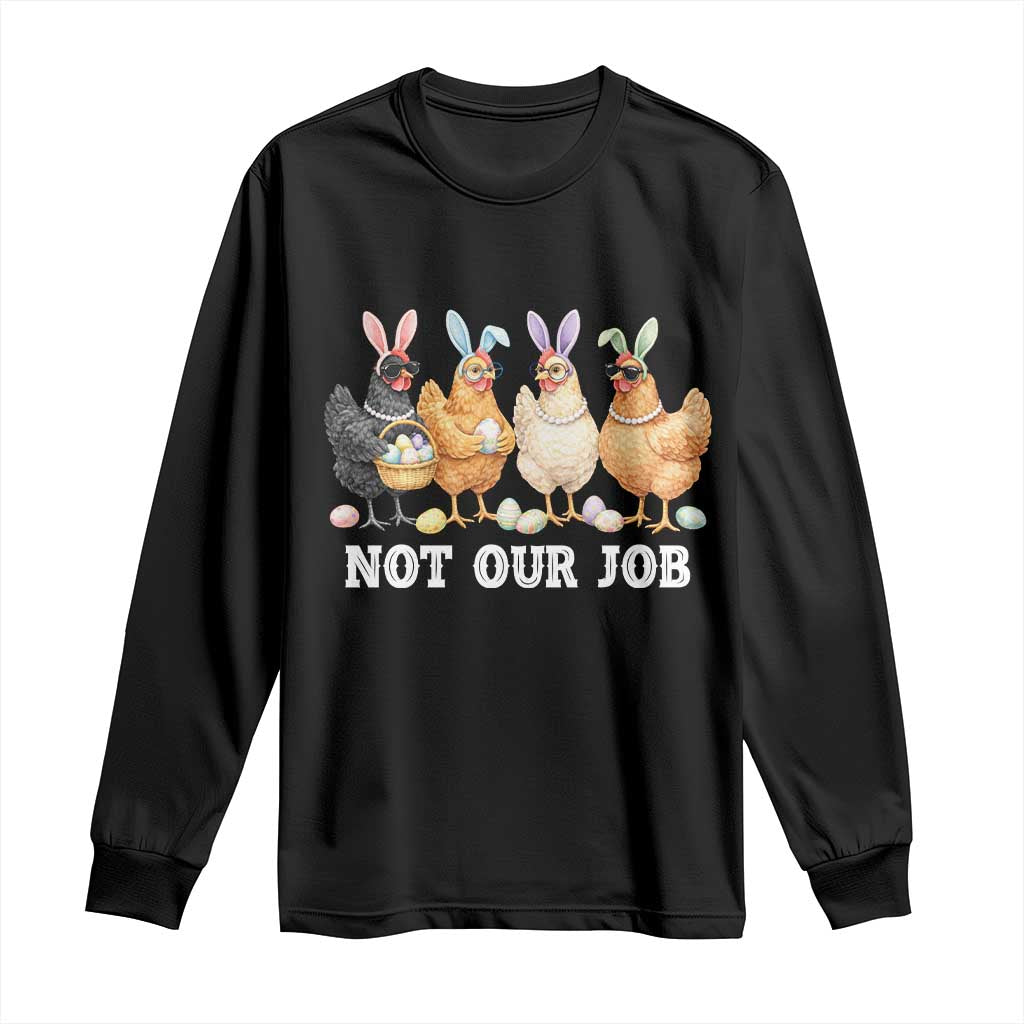 Funny Easter Chicken Long Sleeve Shirt Not Our Job Bunny Hen Egg Hunter