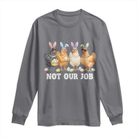 Funny Easter Chicken Long Sleeve Shirt Not Our Job Bunny Hen Egg Hunter