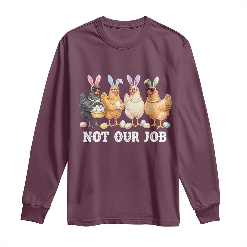 Funny Easter Chicken Long Sleeve Shirt Not Our Job Bunny Hen Egg Hunter