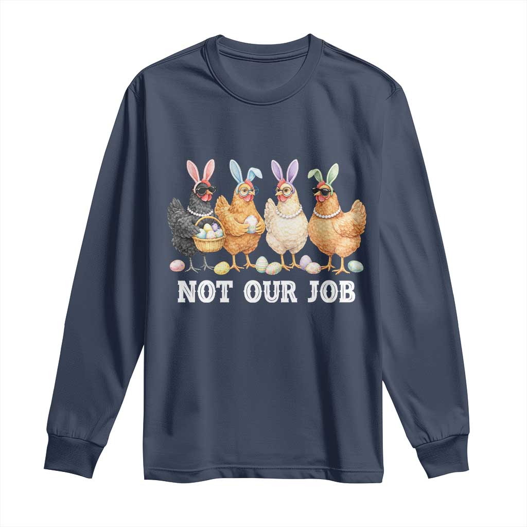 Funny Easter Chicken Long Sleeve Shirt Not Our Job Bunny Hen Egg Hunter