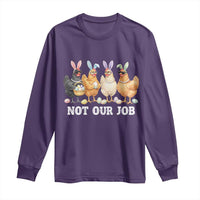 Funny Easter Chicken Long Sleeve Shirt Not Our Job Bunny Hen Egg Hunter