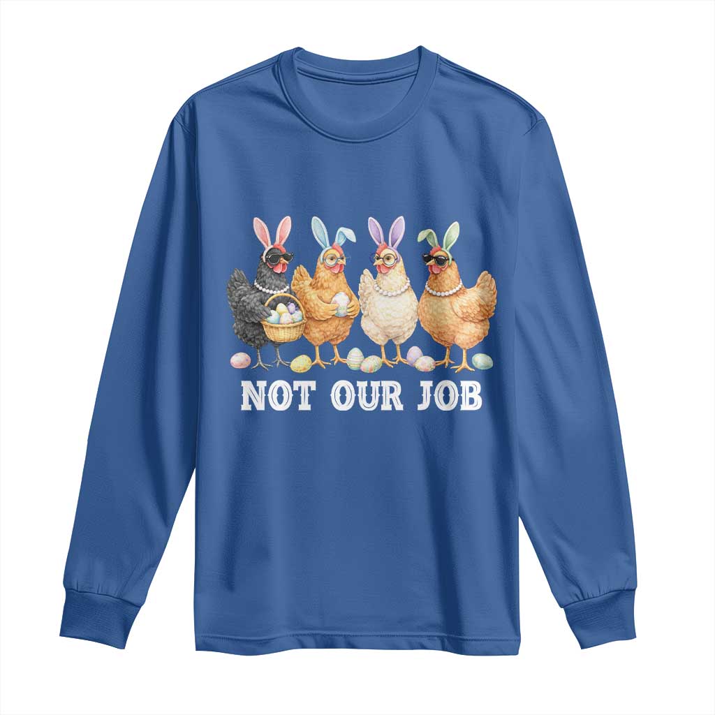 Funny Easter Chicken Long Sleeve Shirt Not Our Job Bunny Hen Egg Hunter