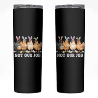 Funny Easter Chicken Skinny Tumbler Not Our Job Bunny Hen Egg Hunter