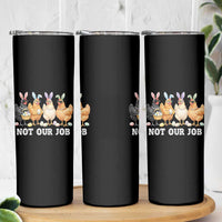 Funny Easter Chicken Skinny Tumbler Not Our Job Bunny Hen Egg Hunter