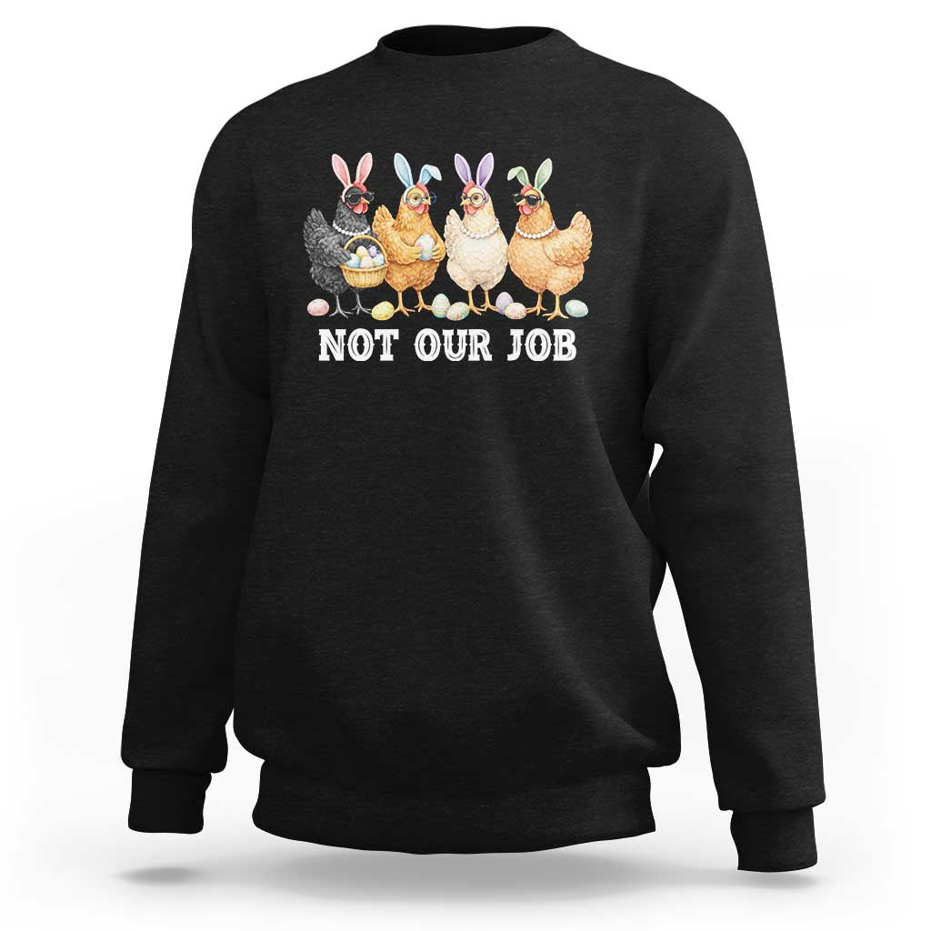 Funny Easter Chicken Sweatshirt Not Our Job Bunny Hen Egg Hunter