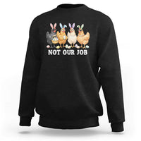 Funny Easter Chicken Sweatshirt Not Our Job Bunny Hen Egg Hunter