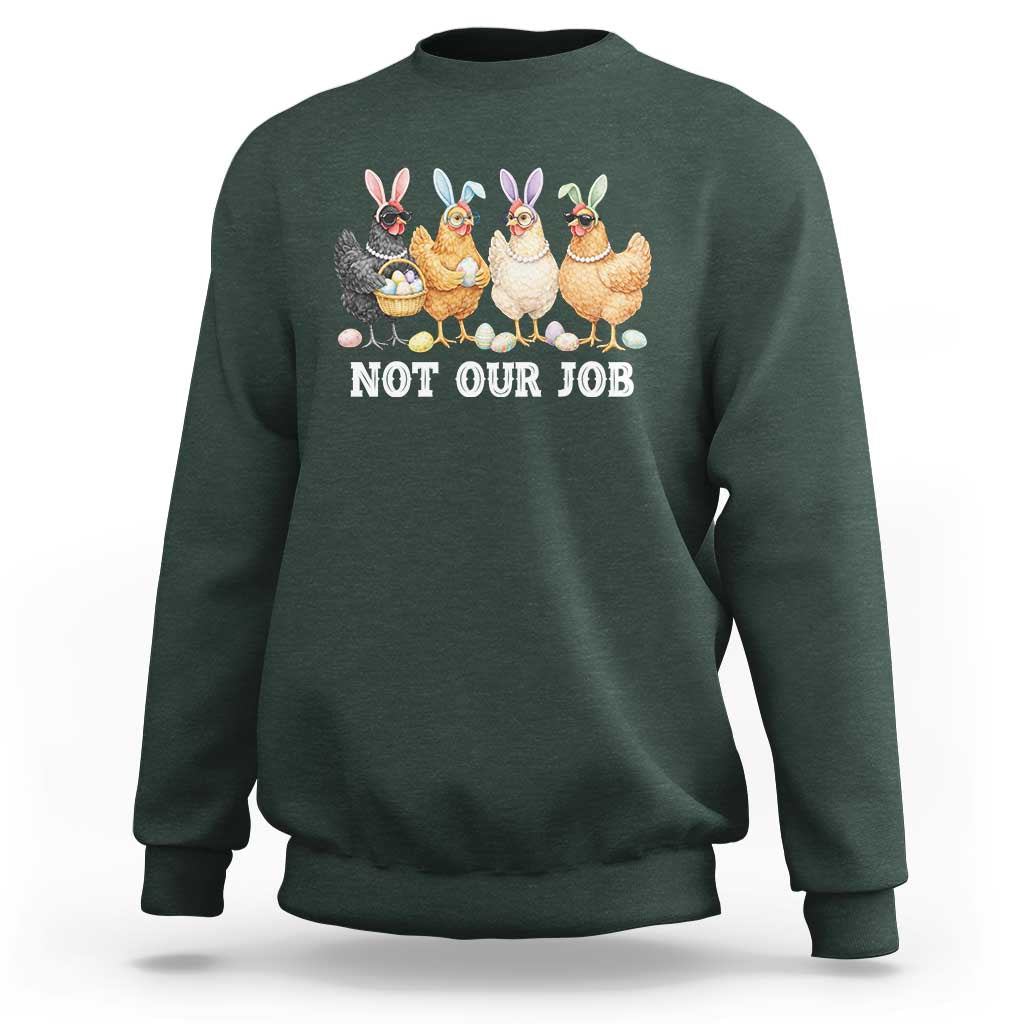 Funny Easter Chicken Sweatshirt Not Our Job Bunny Hen Egg Hunter