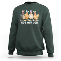 Funny Easter Chicken Sweatshirt Not Our Job Bunny Hen Egg Hunter
