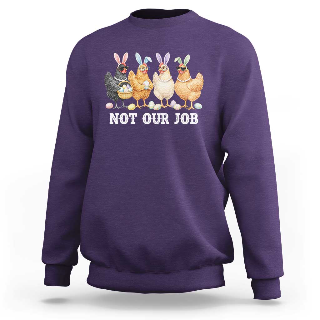 Funny Easter Chicken Sweatshirt Not Our Job Bunny Hen Egg Hunter