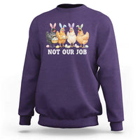 Funny Easter Chicken Sweatshirt Not Our Job Bunny Hen Egg Hunter