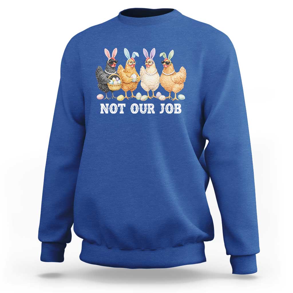 Funny Easter Chicken Sweatshirt Not Our Job Bunny Hen Egg Hunter