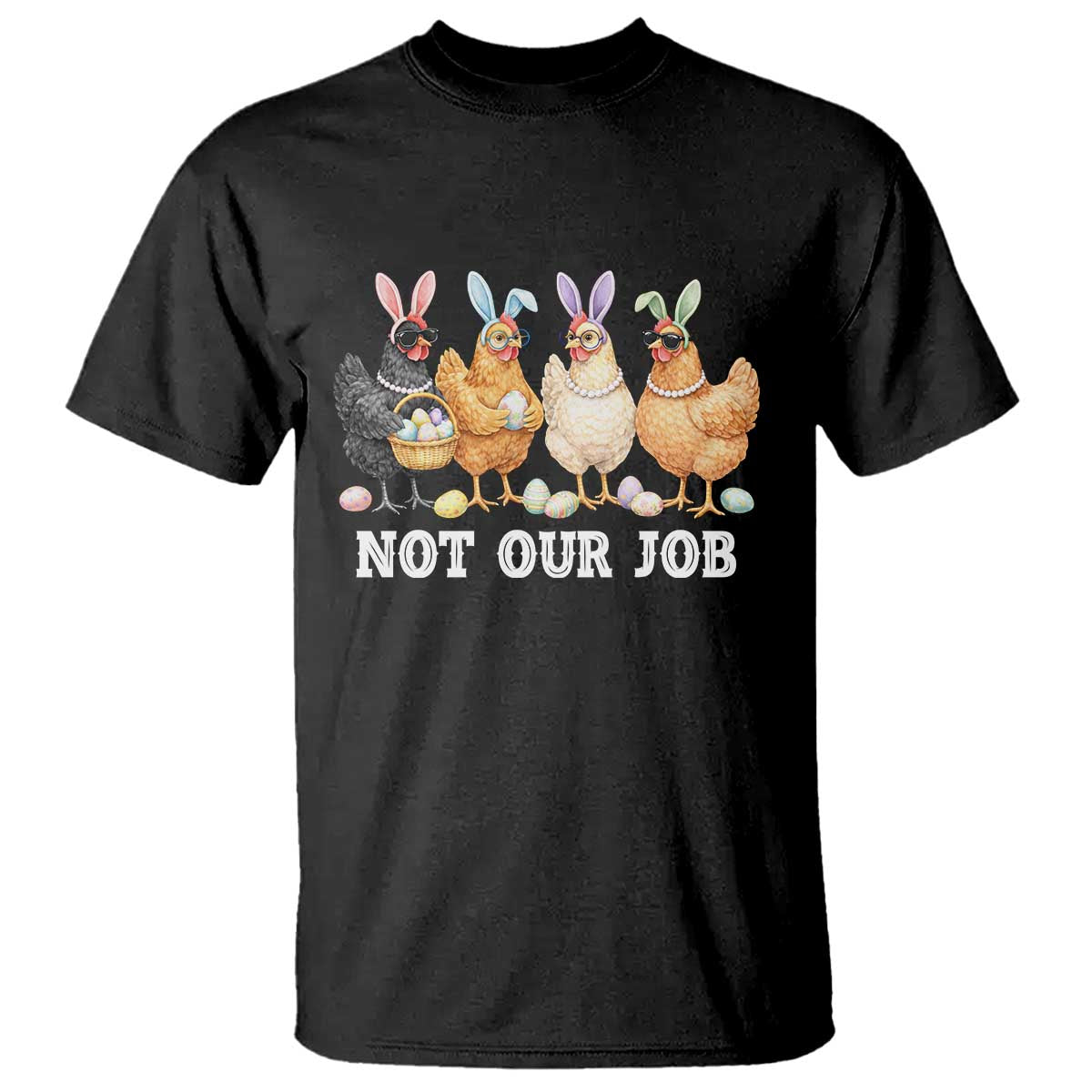 Funny Easter Chicken T Shirt Not Our Job Bunny Hen Egg Hunter